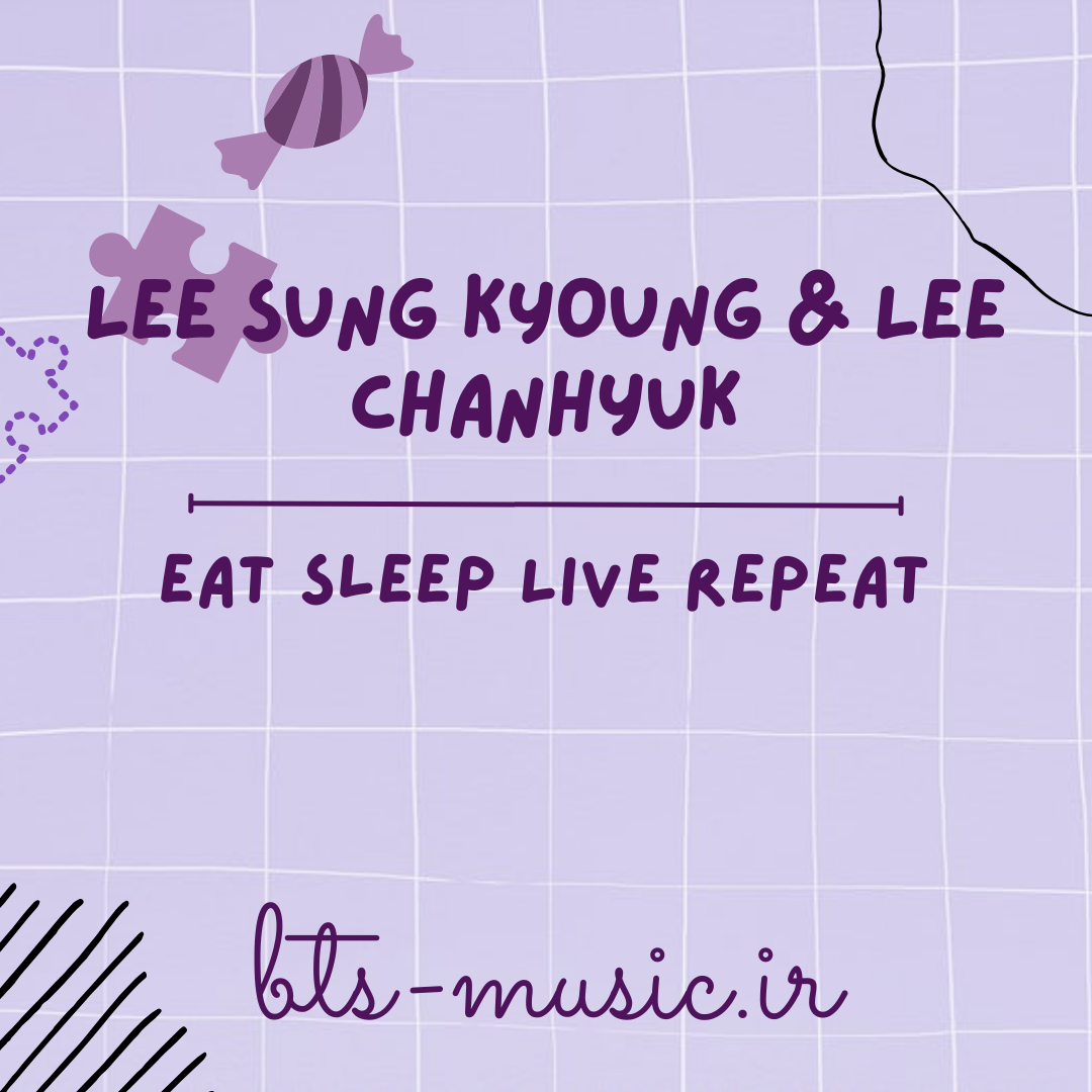 دانلود آهنگ Eat Sleep Live Repeat LEE SUNG KYOUNG & LEE CHANHYUK